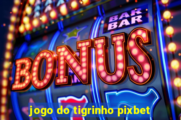 jogo do tigrinho pixbet